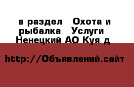  в раздел : Охота и рыбалка » Услуги . Ненецкий АО,Куя д.